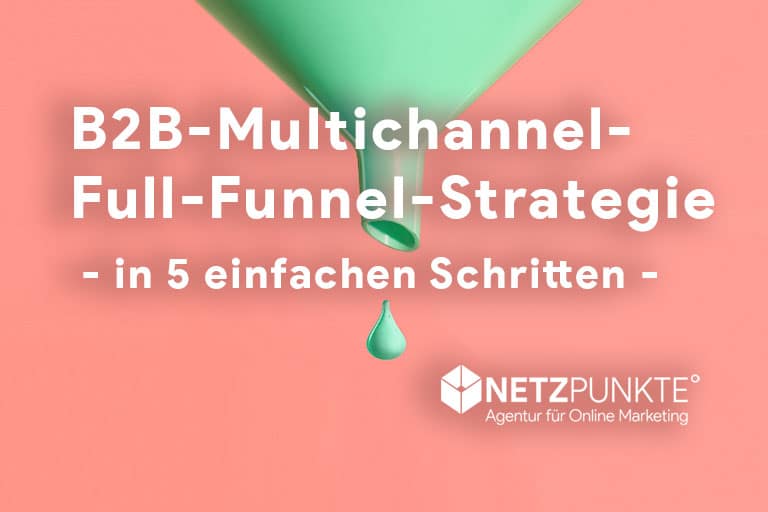 Hier ist Ihre B2B-Multichannel-Full-Funnel-Strategie in 5 einfachen Schritten