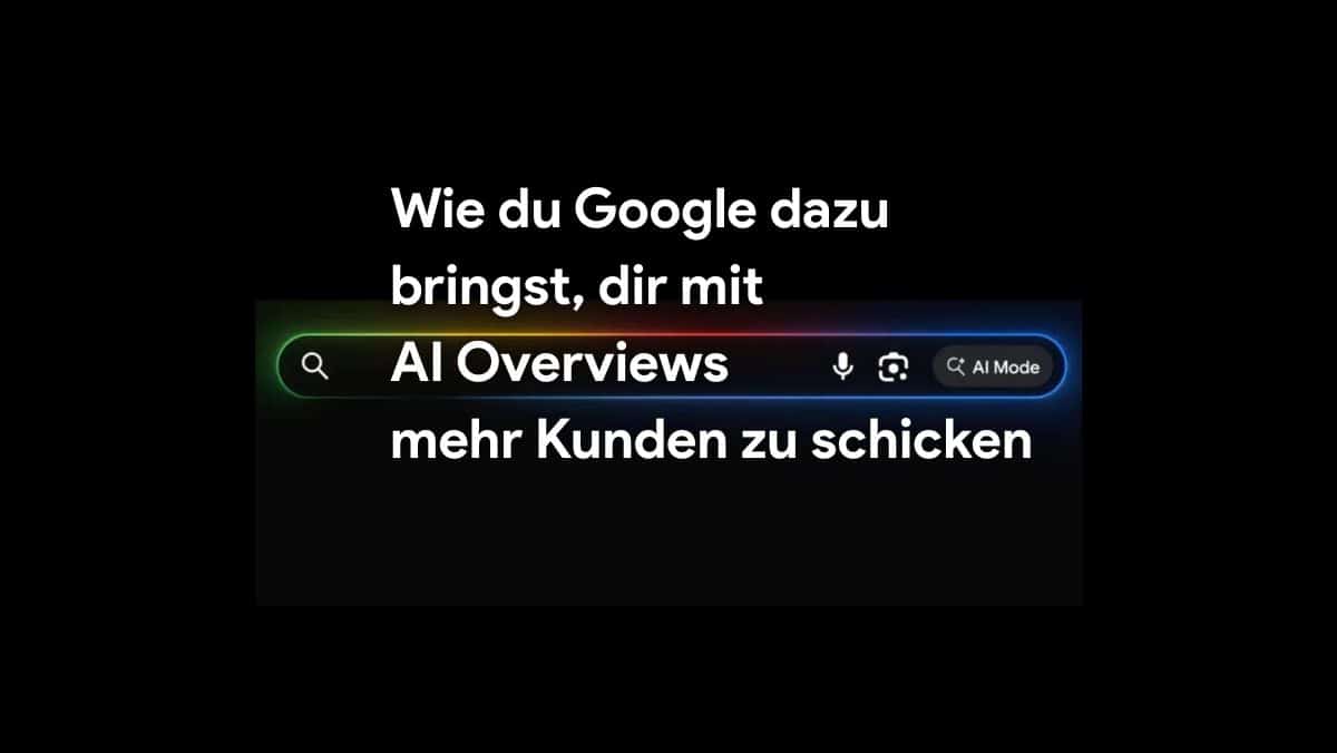 Wie du Google dazu bringst, dir mit AI Overviews mehr Kunden zu schicken
