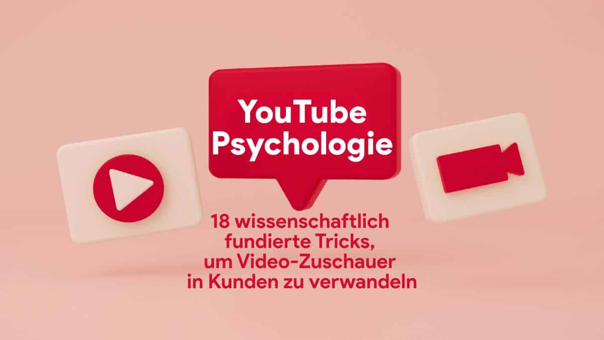 YouTube-Psychologie: 18 wissenschaftlich fundierte Tricks, um Video-Zuschauer in Kunden zu verwandeln